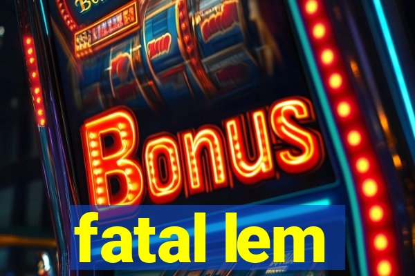 fatal lem